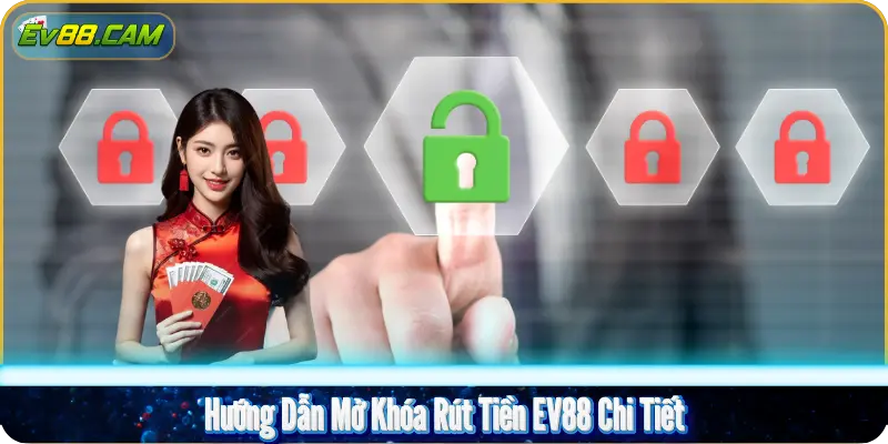 Hướng Dẫn Mở Khóa Rút Tiền EV88 Chi Tiết