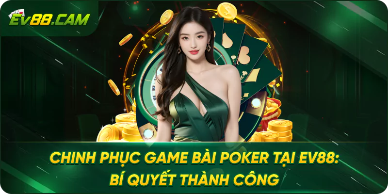 Chinh Phục Game Bài Poker Tại EV88: Bí Quyết Thành Công