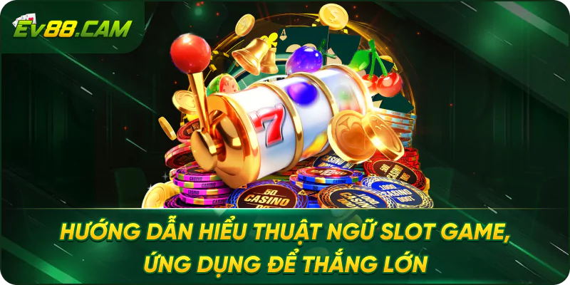 Hướng Dẫn Hiểu Thuật Ngữ Slot Game, Ứng Dụng Để Thắng Lớn