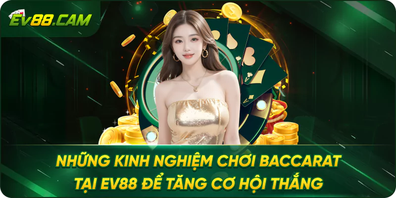 Những Kinh Nghiệm Chơi Baccarat Tại EV88 Để Tăng Cơ Hội Thắng