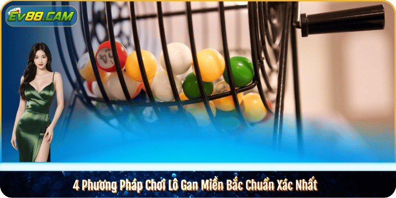 4 Phương Pháp Chơi Lô Gan Miền Bắc Chuẩn Xác Nhất