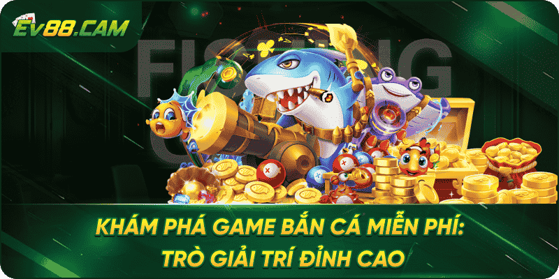 Khám Phá Game Bắn Cá Miễn Phí: Trò Giải Trí Đỉnh Cao